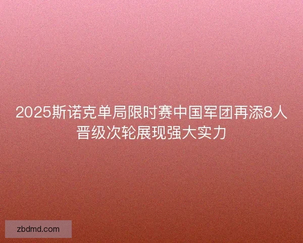 2025斯诺克单局限时赛中国军团再添8人晋级次轮展现强大实力 2025斯诺克单局限时赛中国军团再添8人晋级次轮展现强大实力