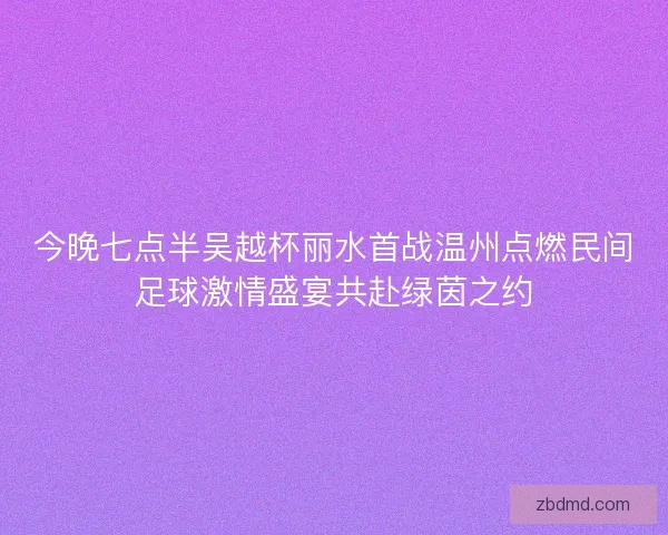 今晚七点半吴越杯丽水首战温州点燃民间足球激情盛宴共赴绿茵之约
