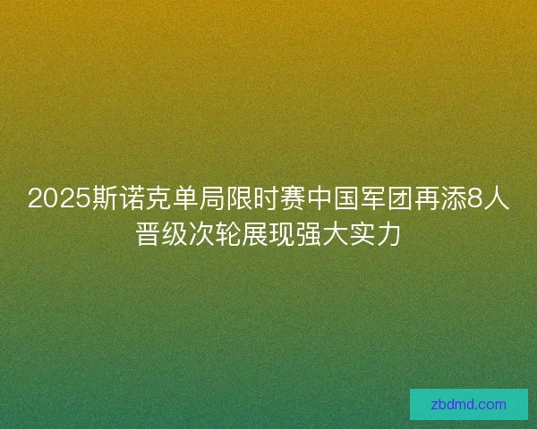 2025斯诺克单局限时赛中国军团再添8人晋级次轮展现强大实力 2025斯诺克单局限时赛中国军团再添8人晋级次轮展现强大实力