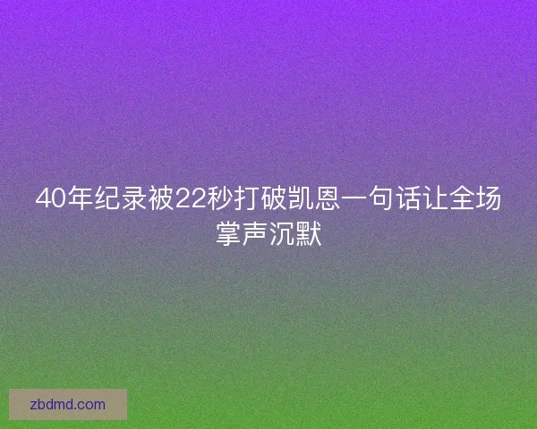 40年纪录被22秒打破凯恩一句话让全场掌声沉默 40年纪录被22秒打破凯恩一句话让全场掌声沉默